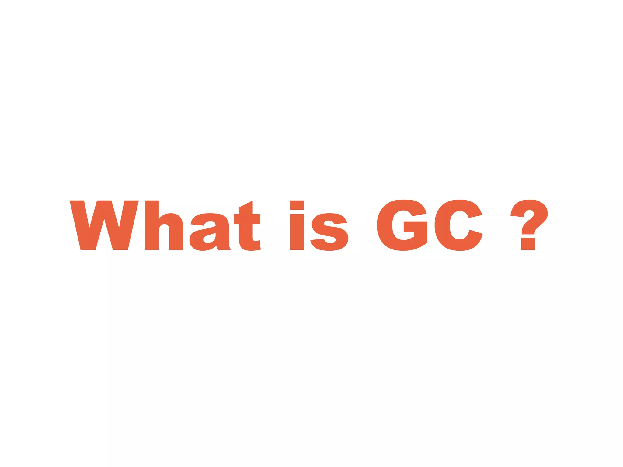 What is GC ?
 