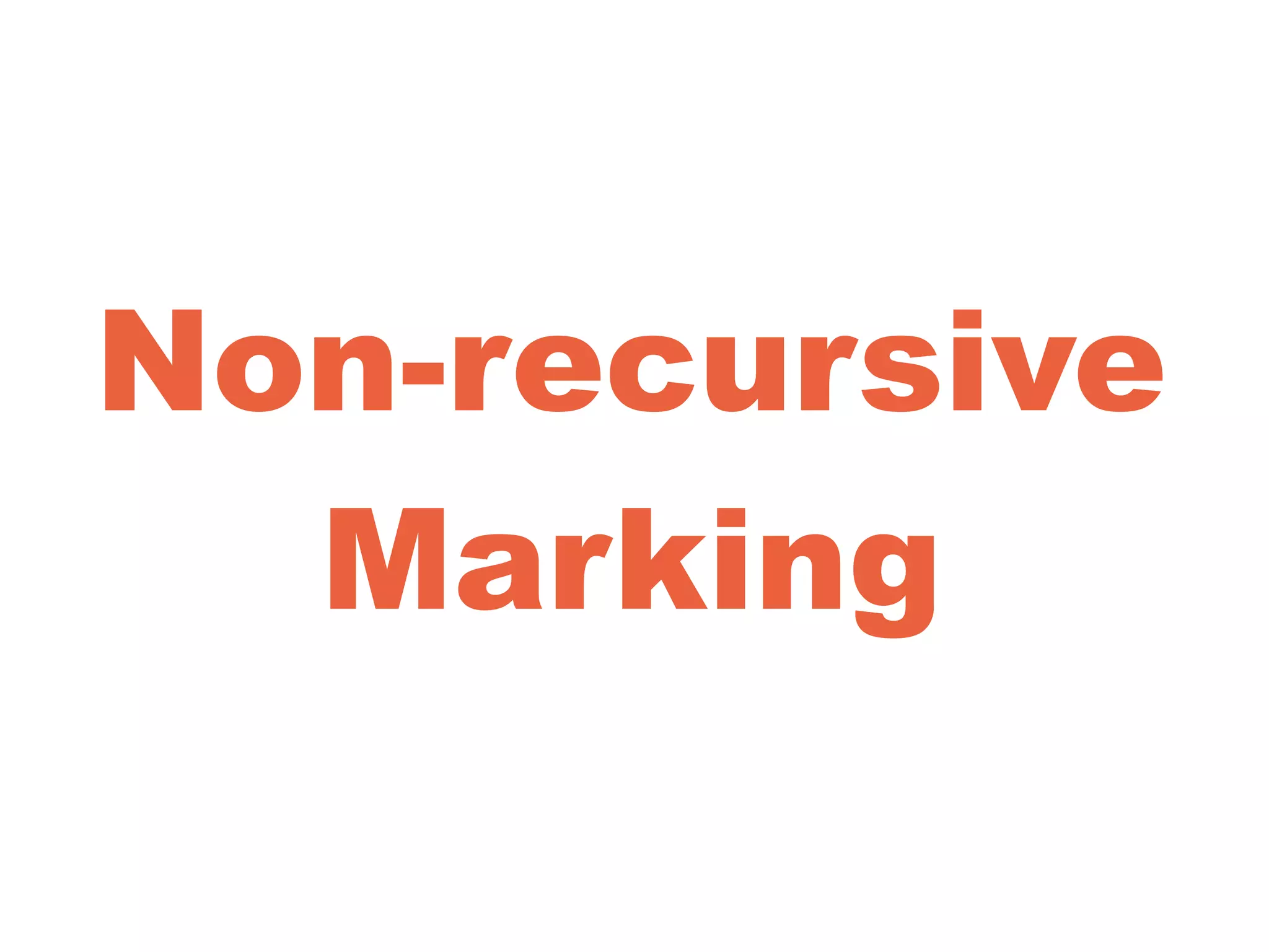 Non-recursive
Marking
 