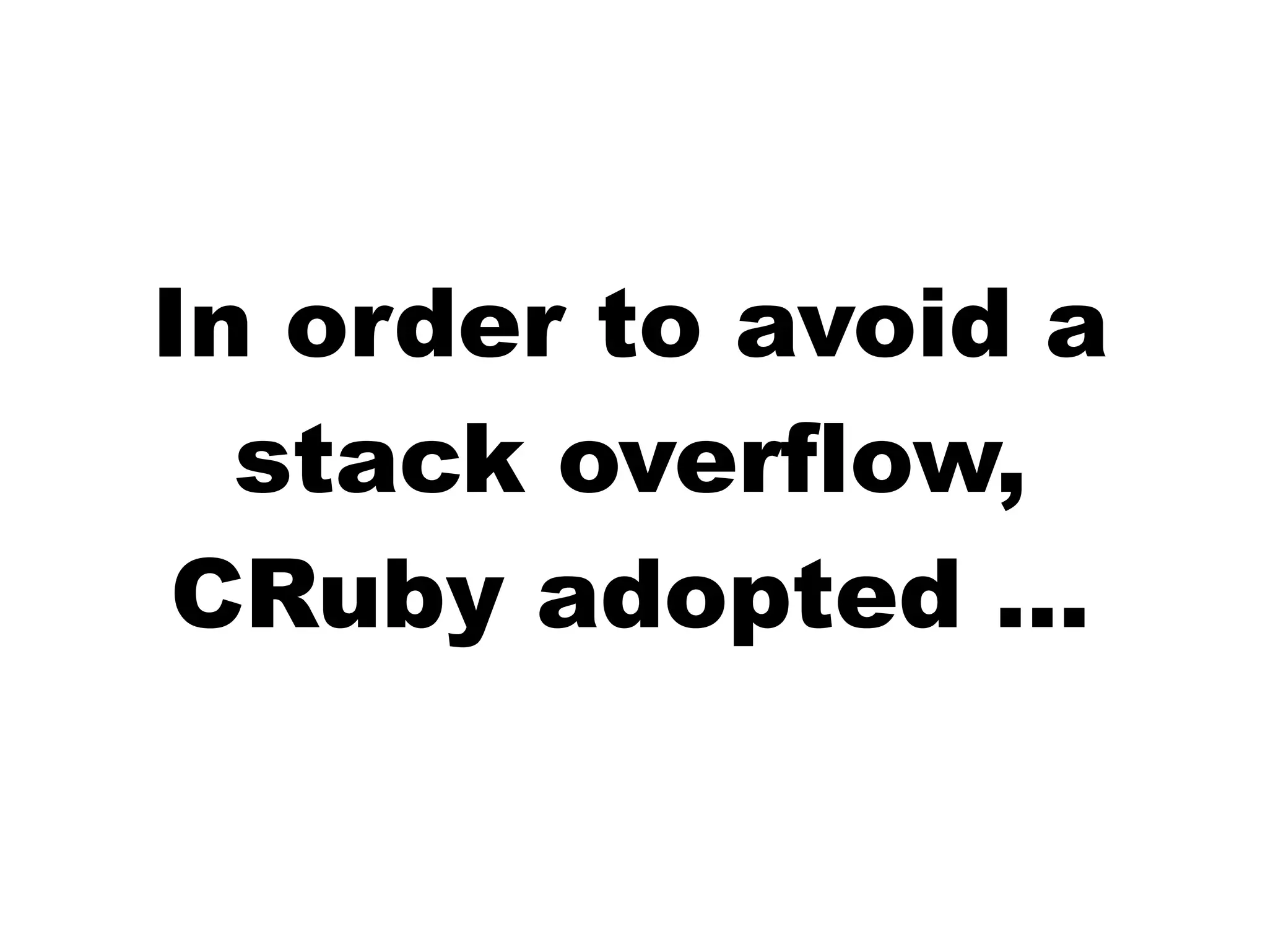 In order to avoid a
stack overflow,
CRuby adopted ...
 