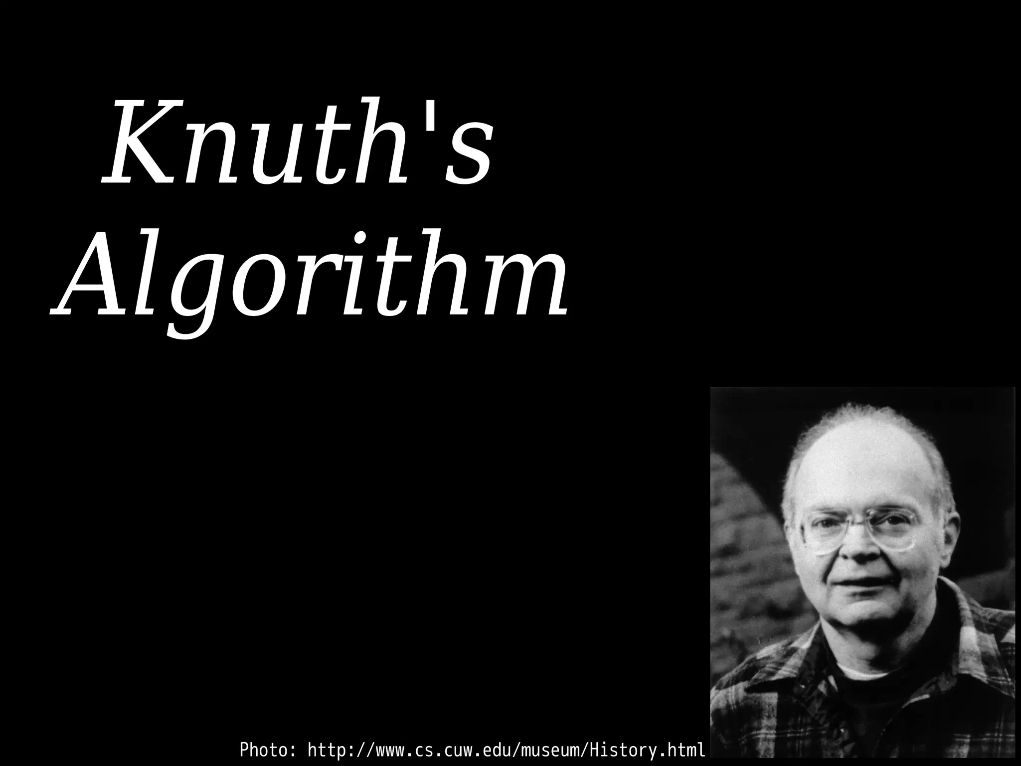 Knuth's
Algorithm
Photo: http://www.cs.cuw.edu/museum/History.html
 