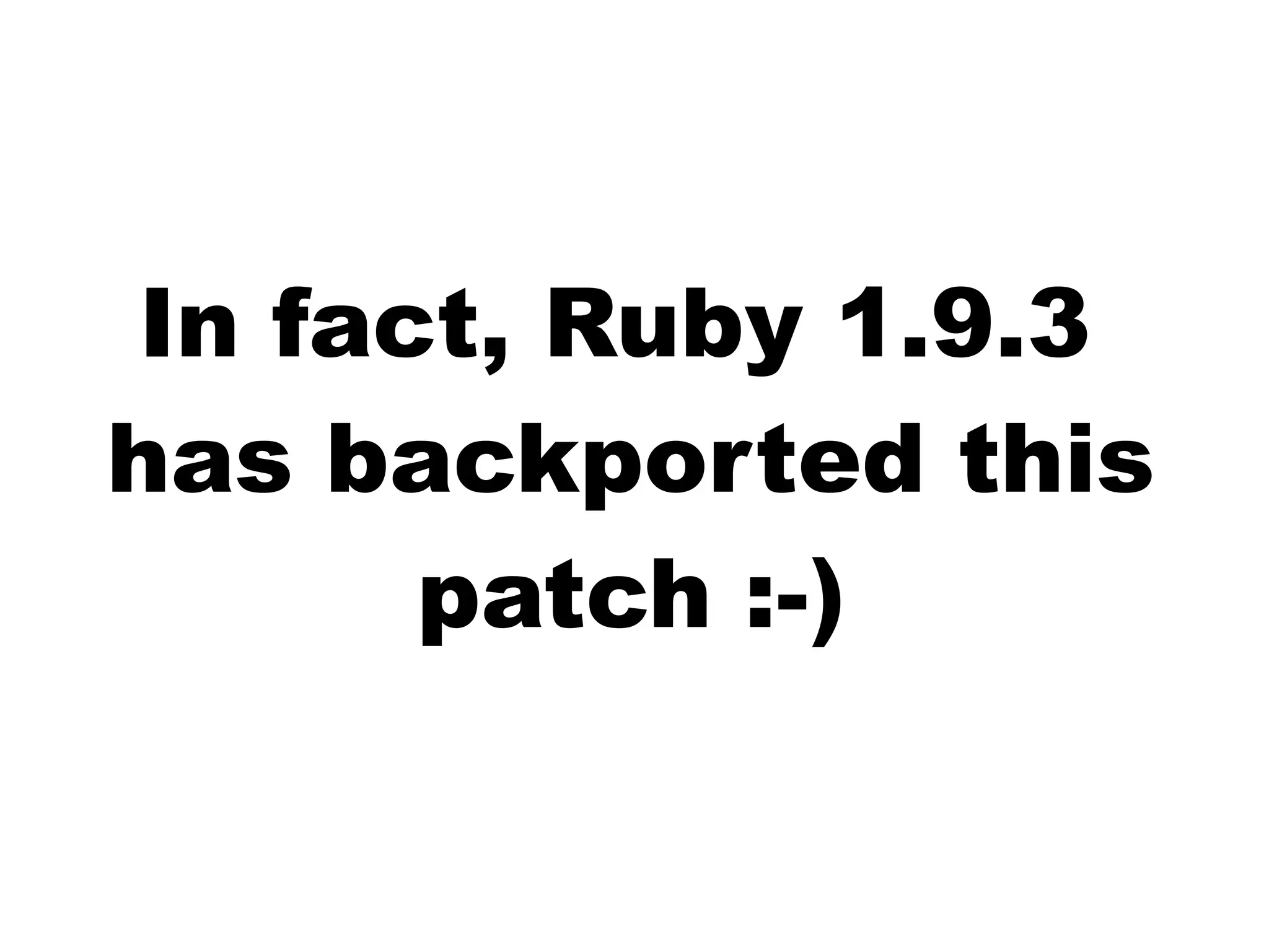 In fact, Ruby 1.9.3
has backported this
patch :-)
 