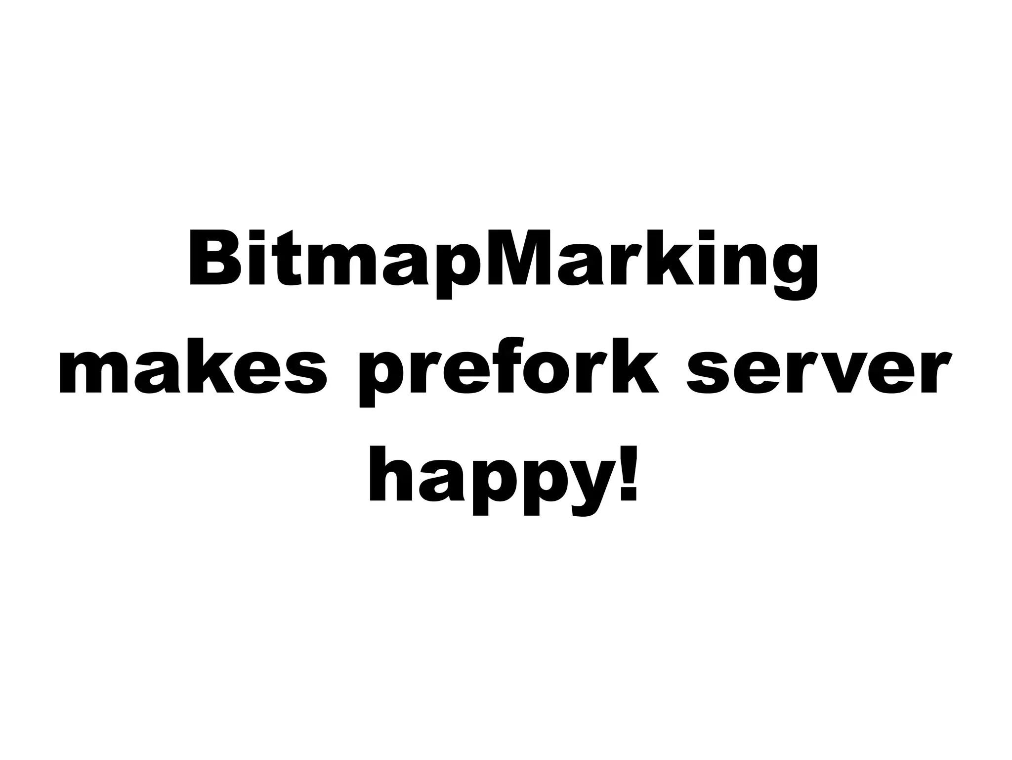 BitmapMarking
makes prefork server
happy!
 