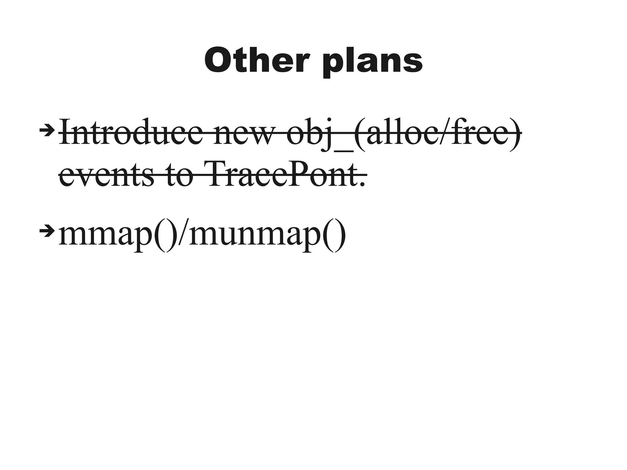 Other plans
➔Introduce new obj_(alloc/free)
events to TracePont.
➔mmap()/munmap()
 