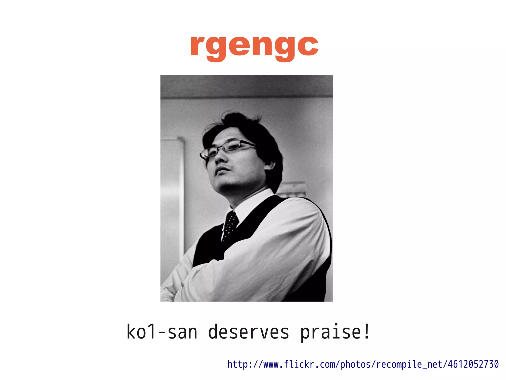 rgengc
ko1-san deserves praise!
http://www.flickr.com/photos/recompile_net/4612052730
 