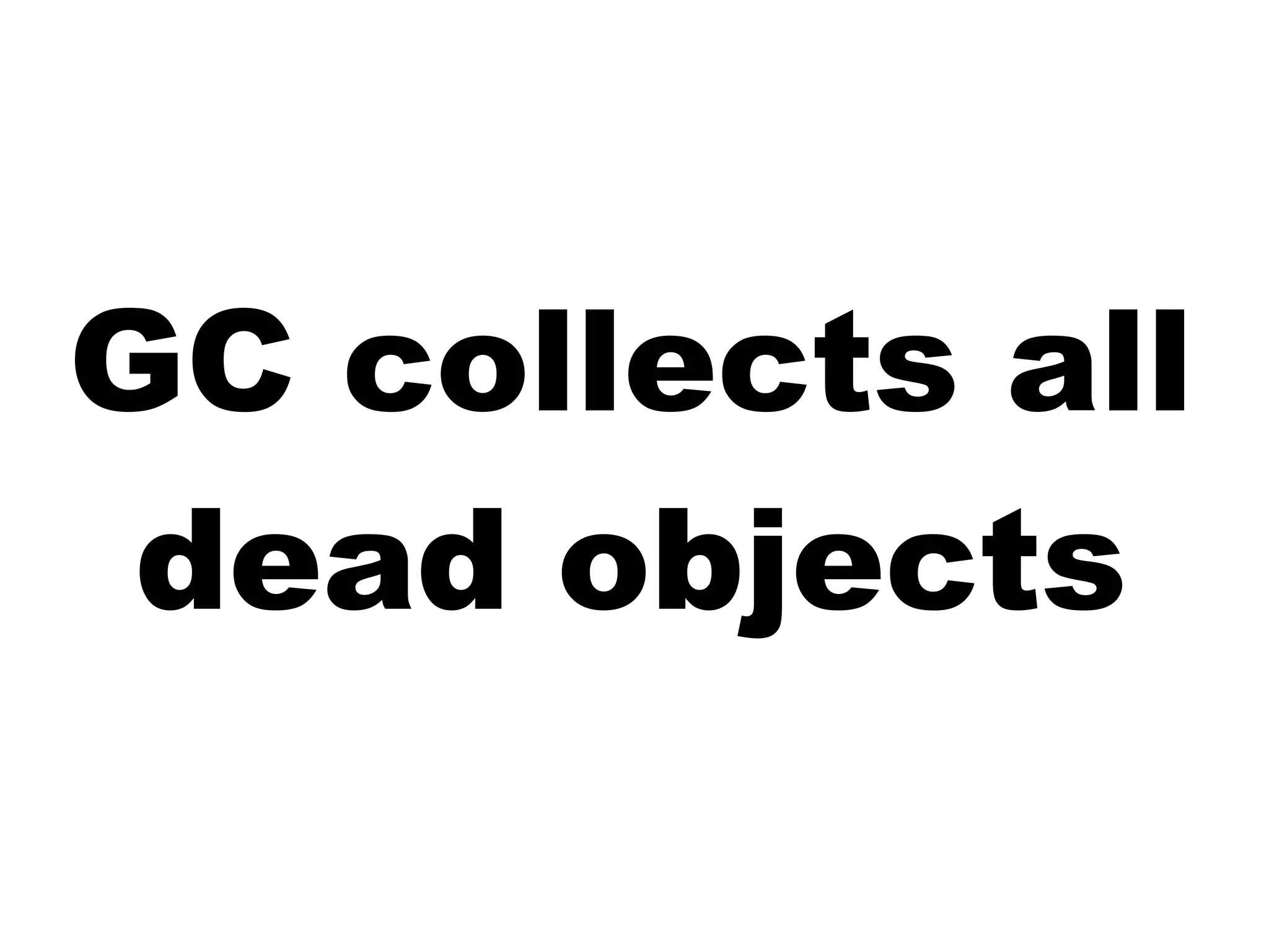 GC collects all
dead objects
 
