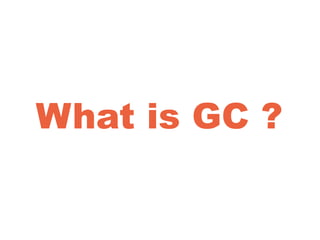 What is GC ?
 