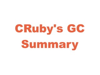 CRuby's GC
Summary
 