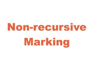 Non-recursive
Marking
 