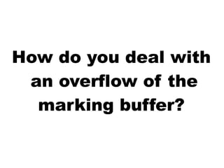 How do you deal with
an overflow of the
marking buffer?
 