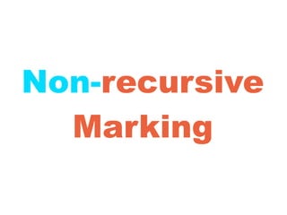 Non-recursive
Marking
 