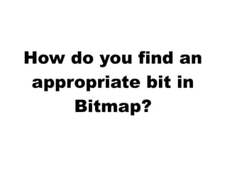 How do you find an
appropriate bit in
Bitmap?
 