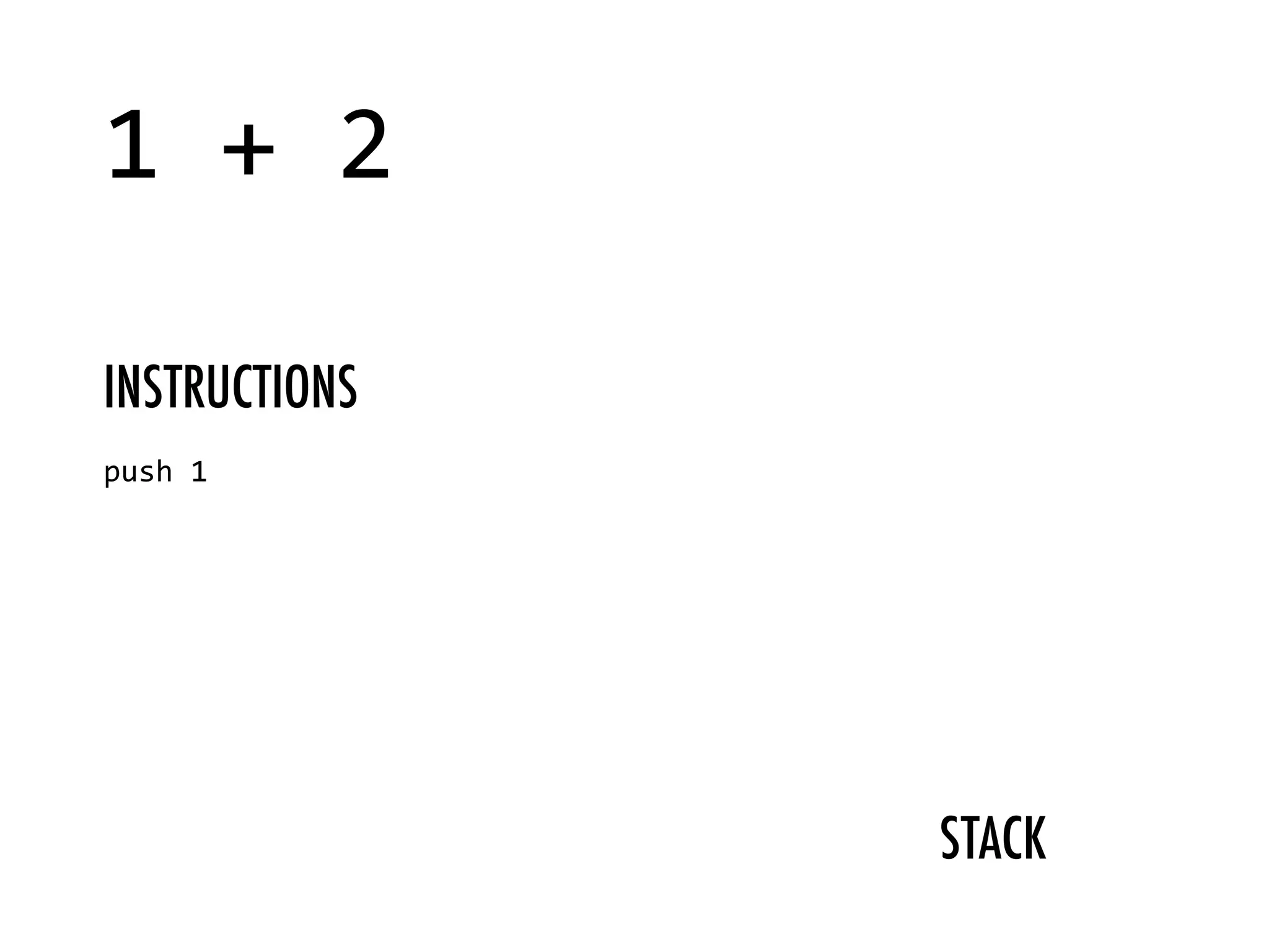 STACK 1  +  2   push  1   INSTRUCTIONS 