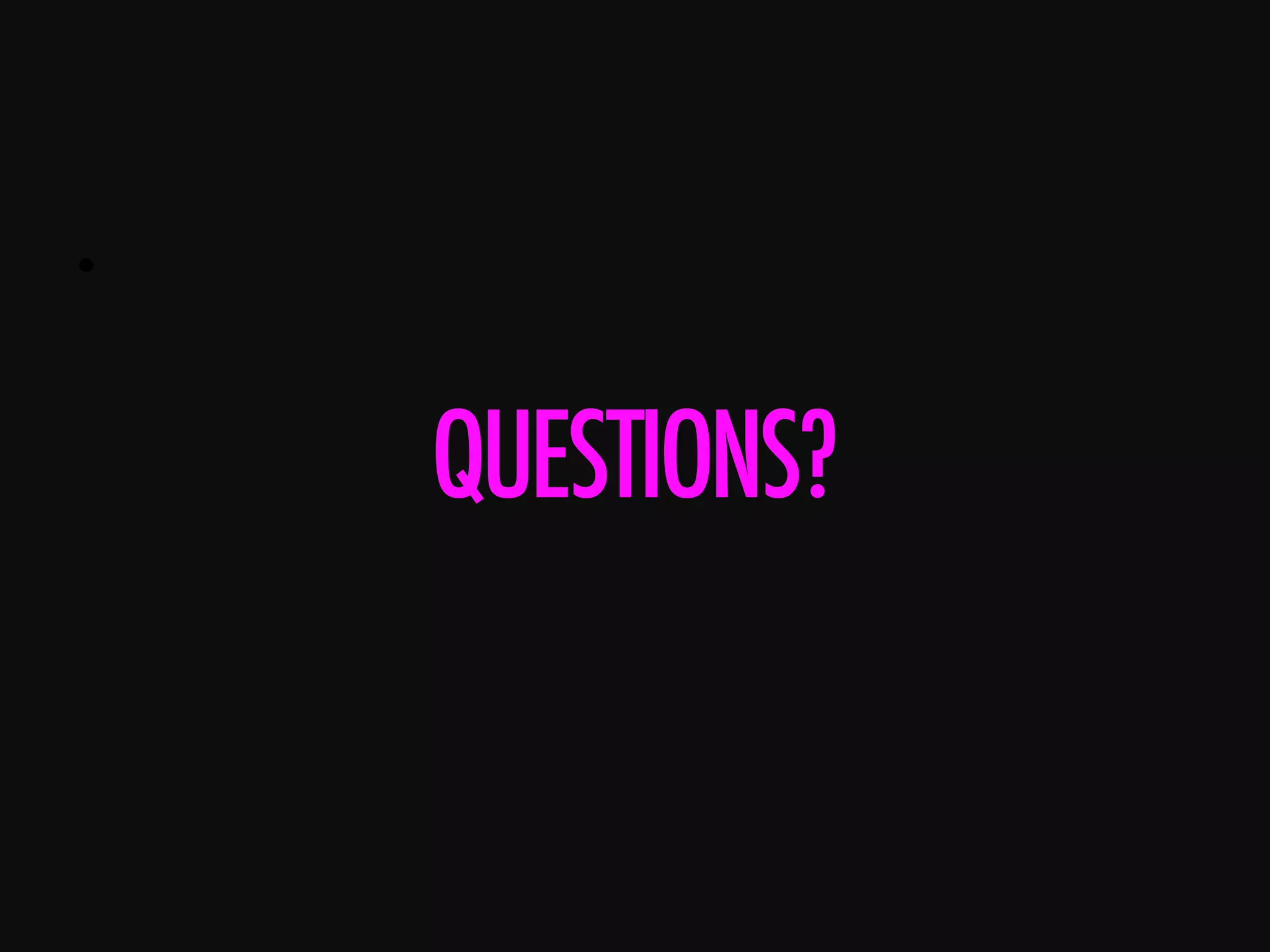 •      QUESTIONS? 