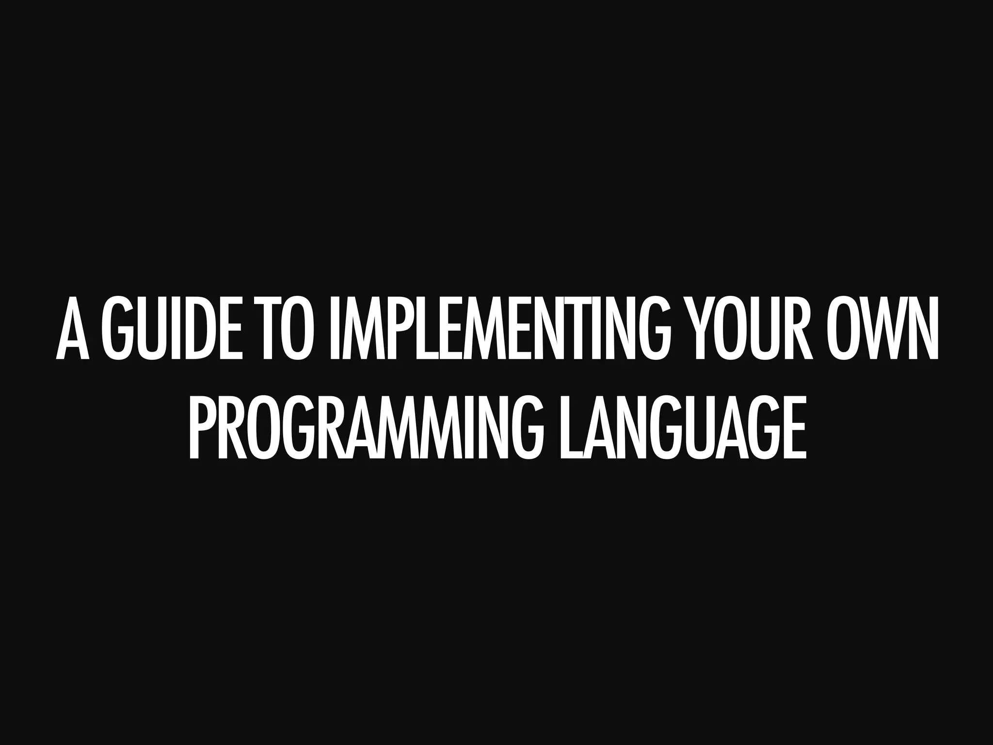 AGUIDETOIMPLEMENTINGYOUROWN PROGRAMMINGLANGUAGE 