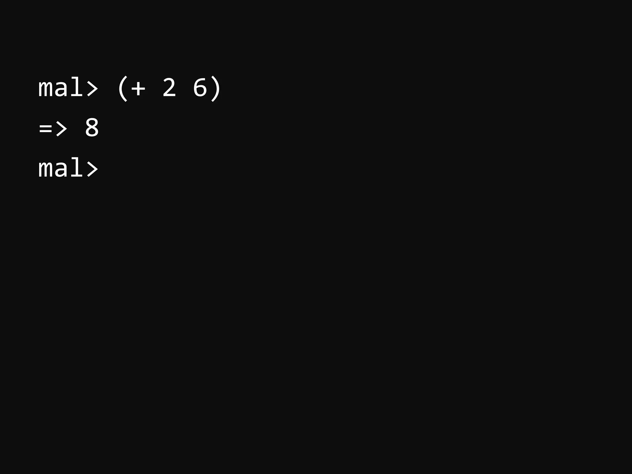 mal>  (+  2  6)   =>  8   mal>     