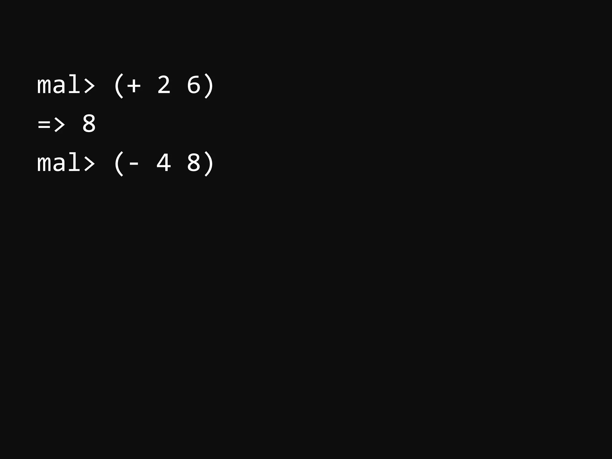 mal>  (+  2  6)   =>  8   mal>  (-­‐  4  8)     