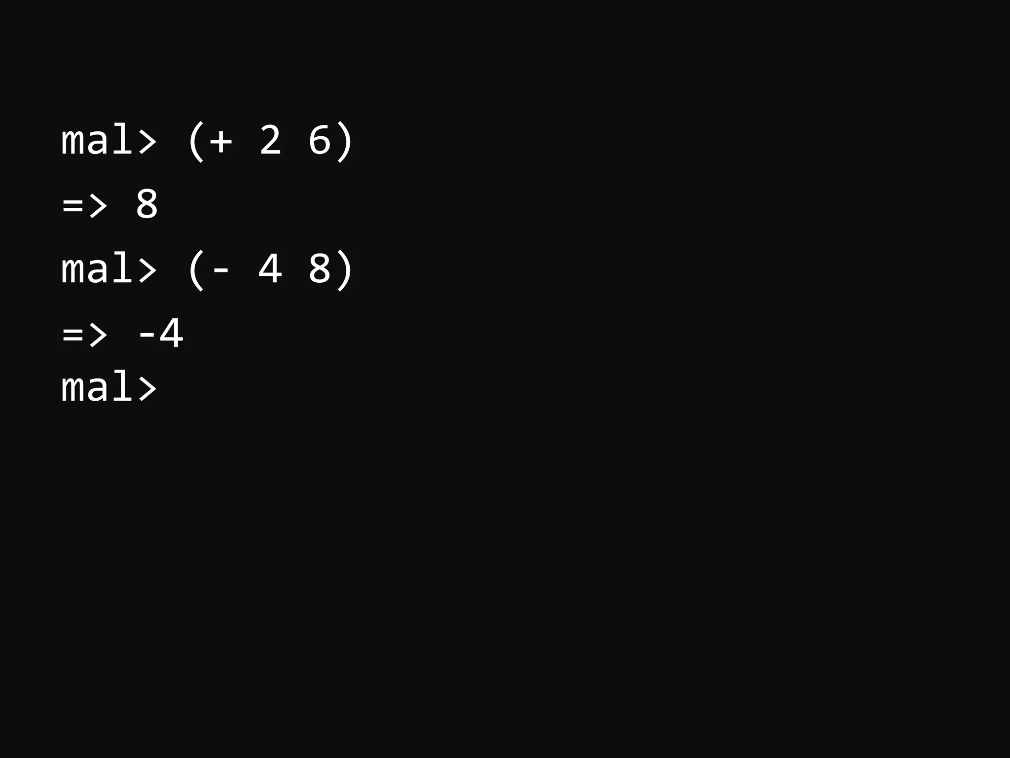 mal>  (+  2  6)   =>  8   mal>  (-­‐  4  8)   =>  -­‐4   mal>   