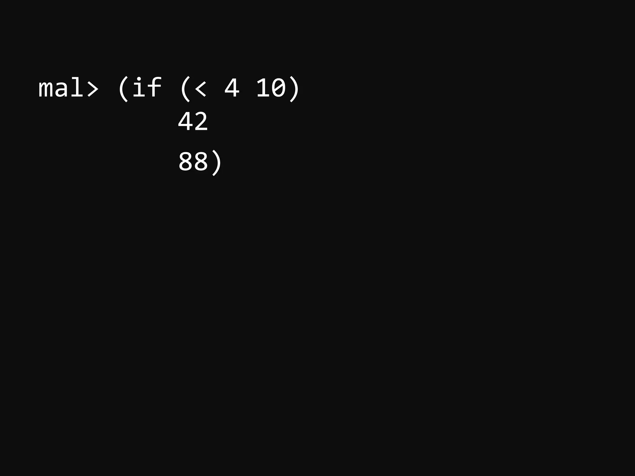 mal>  (if  (<  4  10)                    42                    88)     