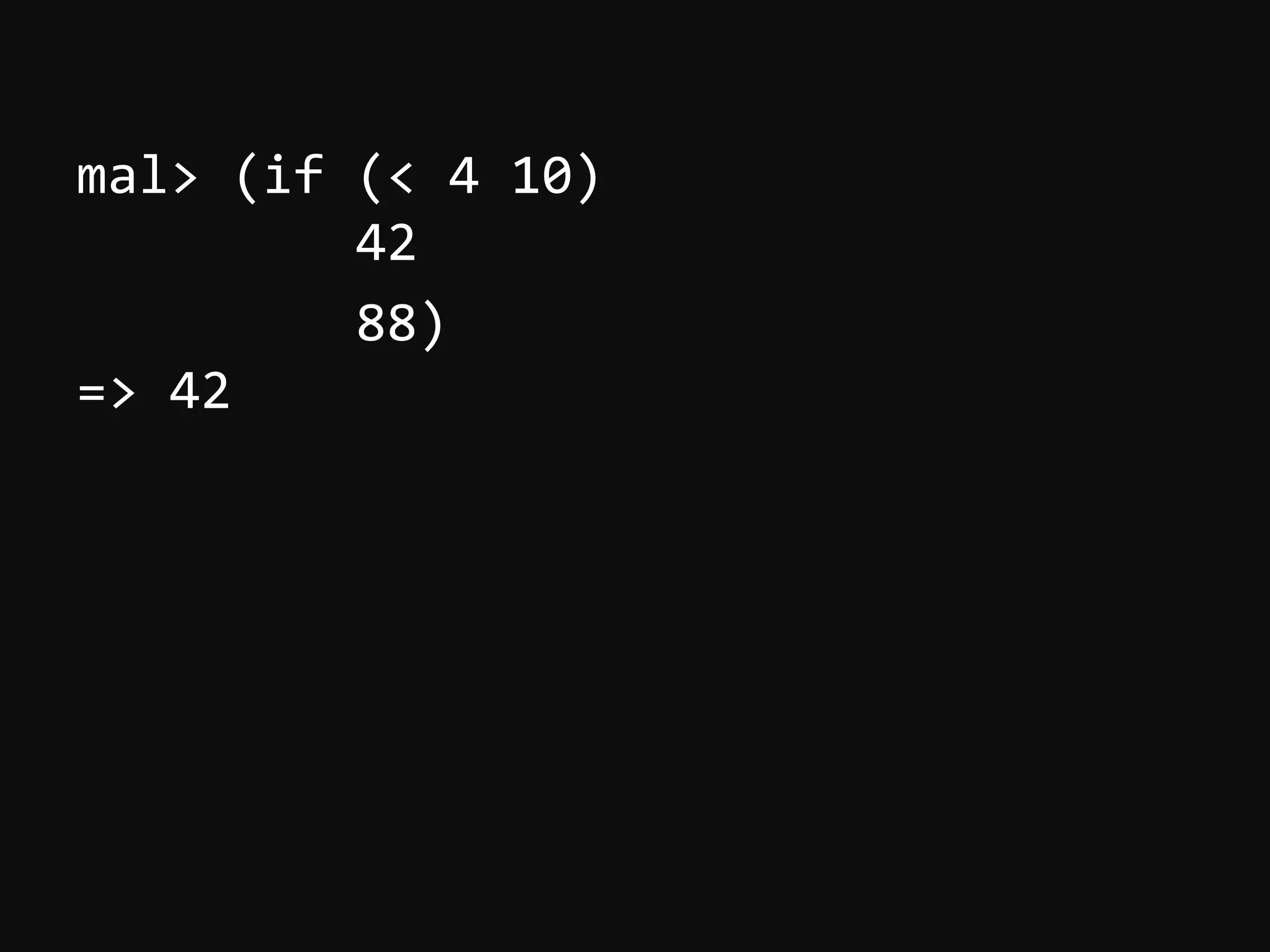 mal>  (if  (<  4  10)                    42                    88)   =>  42   