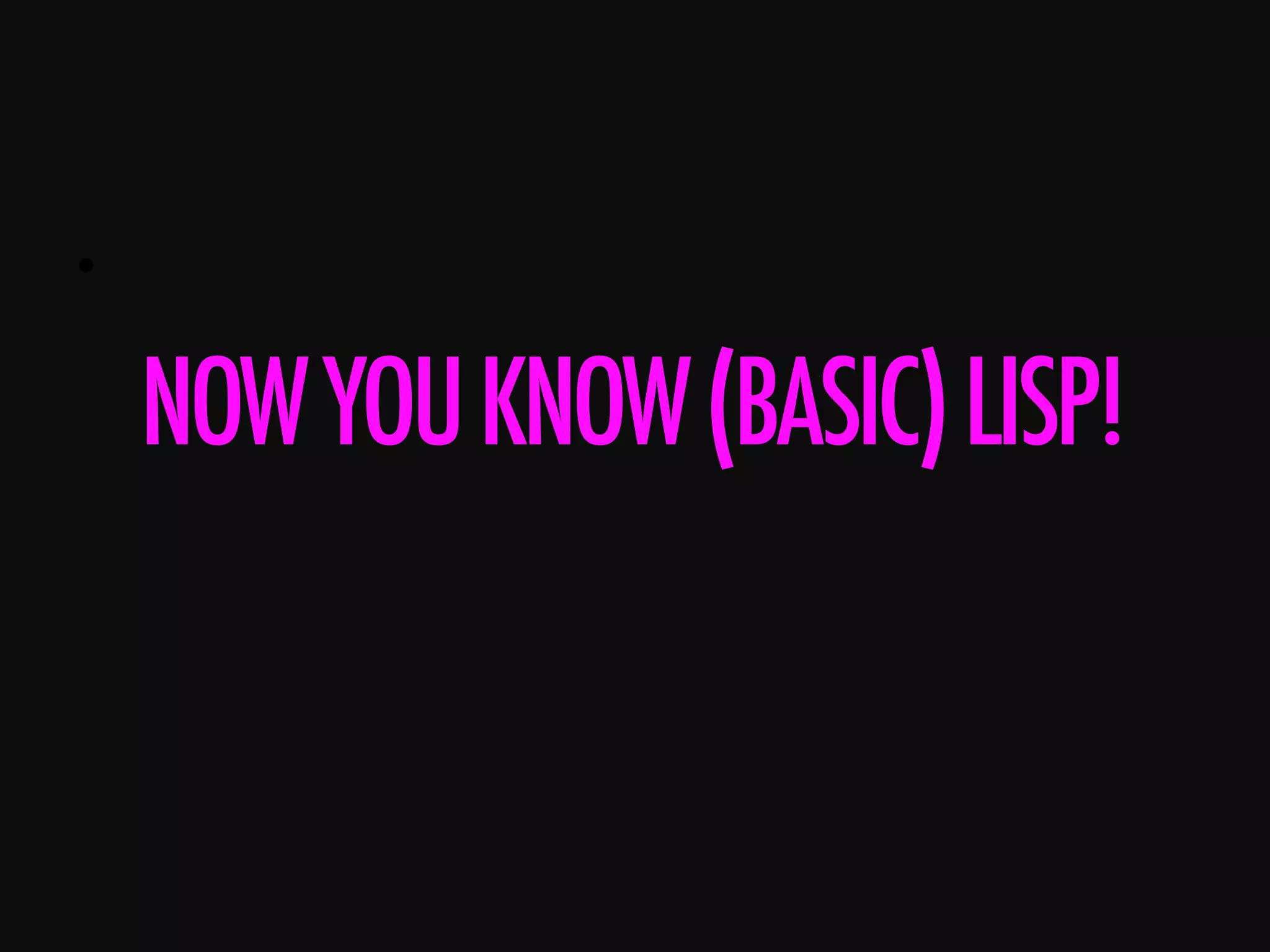 •      NOWYOUKNOW(BASIC)LISP! 