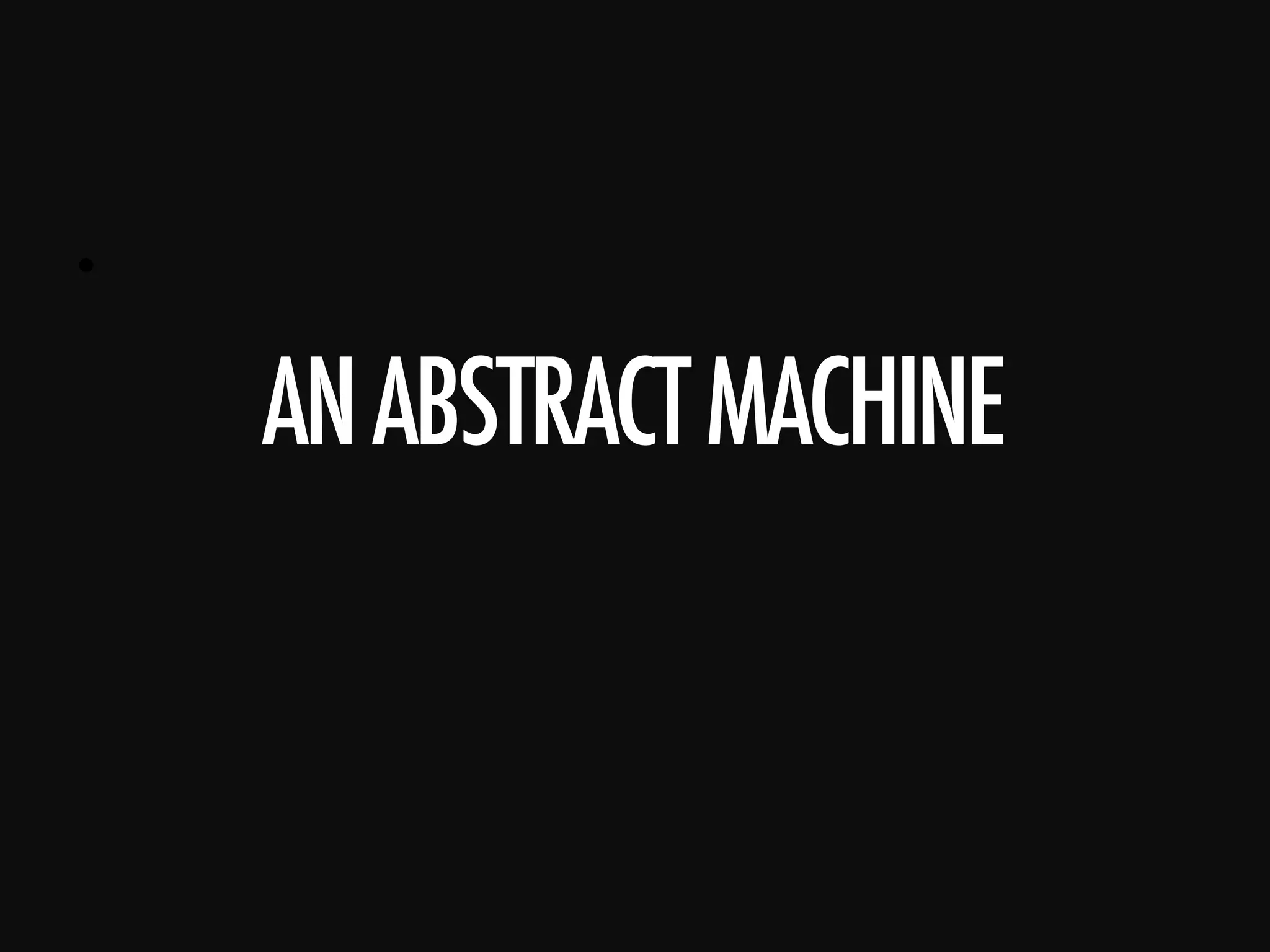 •      ANABSTRACTMACHINE 