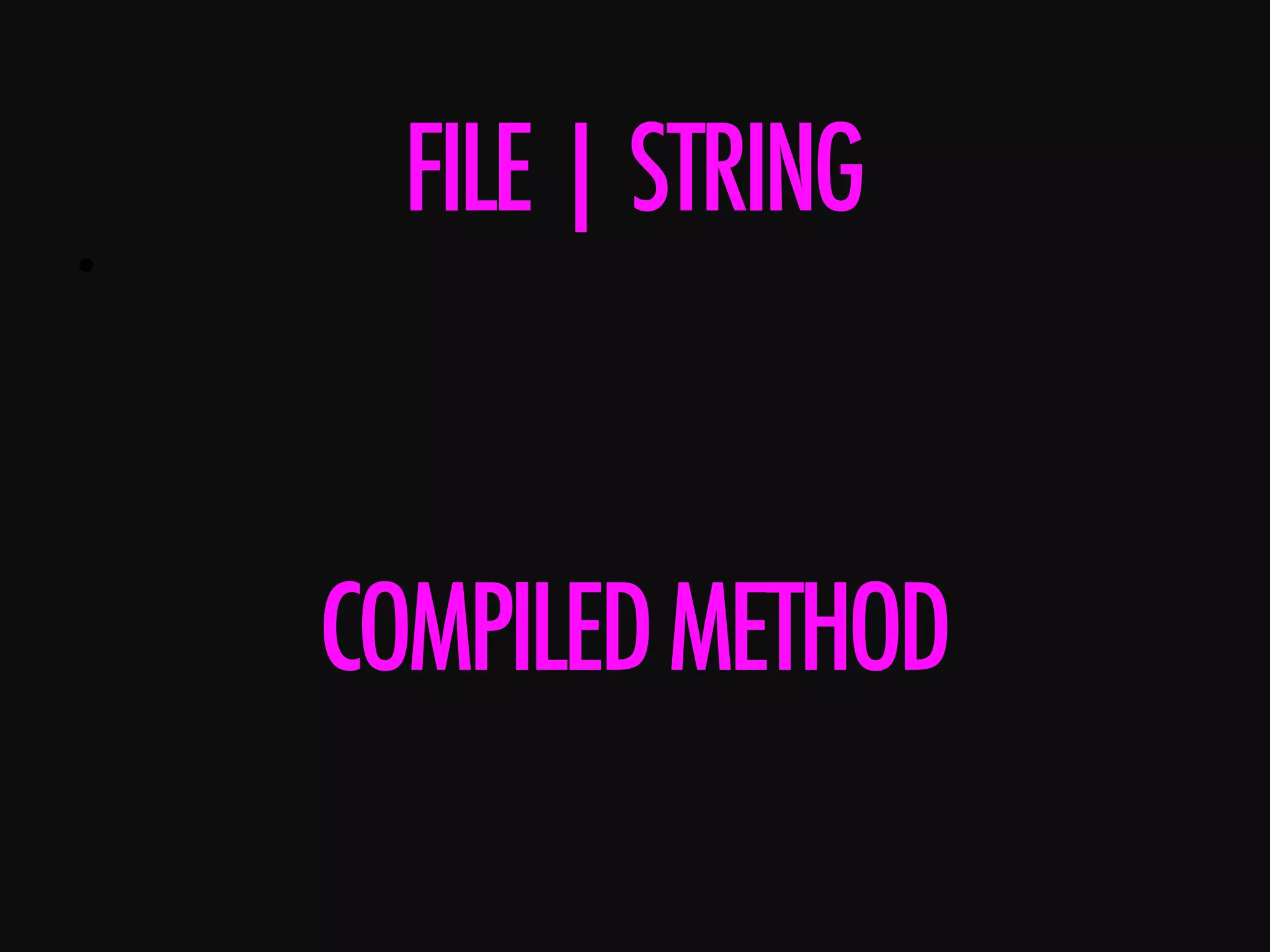 •      FILE|STRING COMPILEDMETHOD 