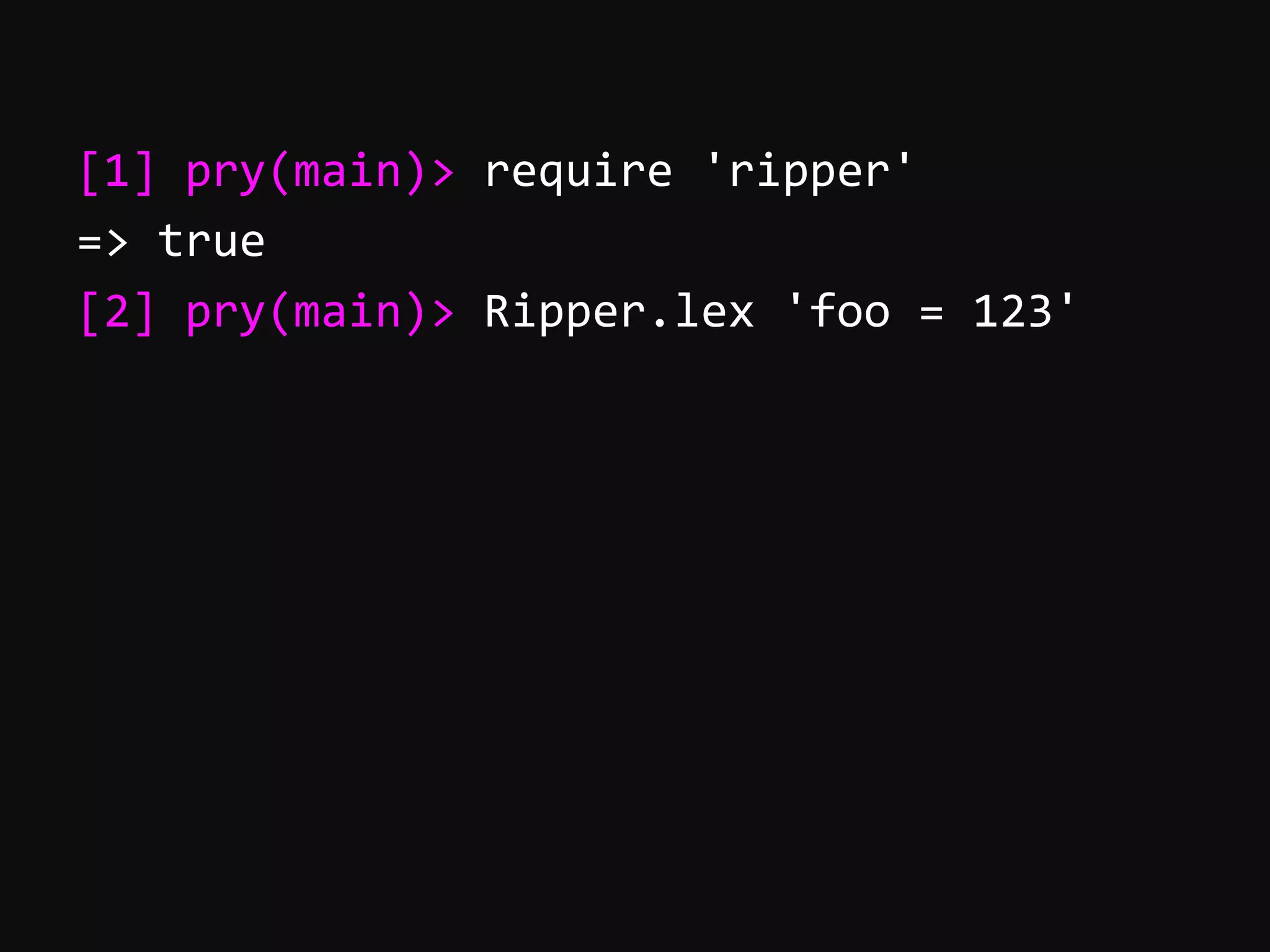 [1]  pry(main)>  require  'ripper'   =>  true   [2]  pry(main)>  Ripper.lex  'foo  =  123'   