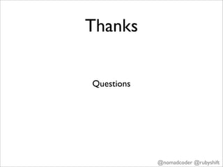 Thanks


Questions




            @nomadcoder @rubyshift
 