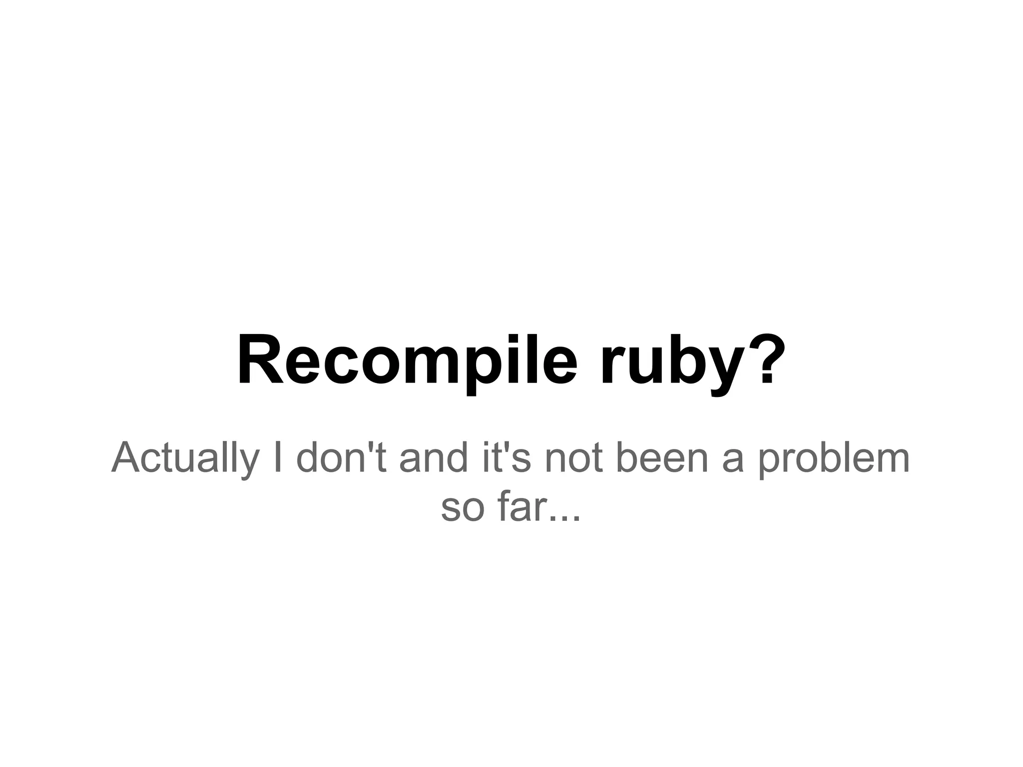 Recompile ruby?
Actually I don't and it's not been a problem
so far...
 