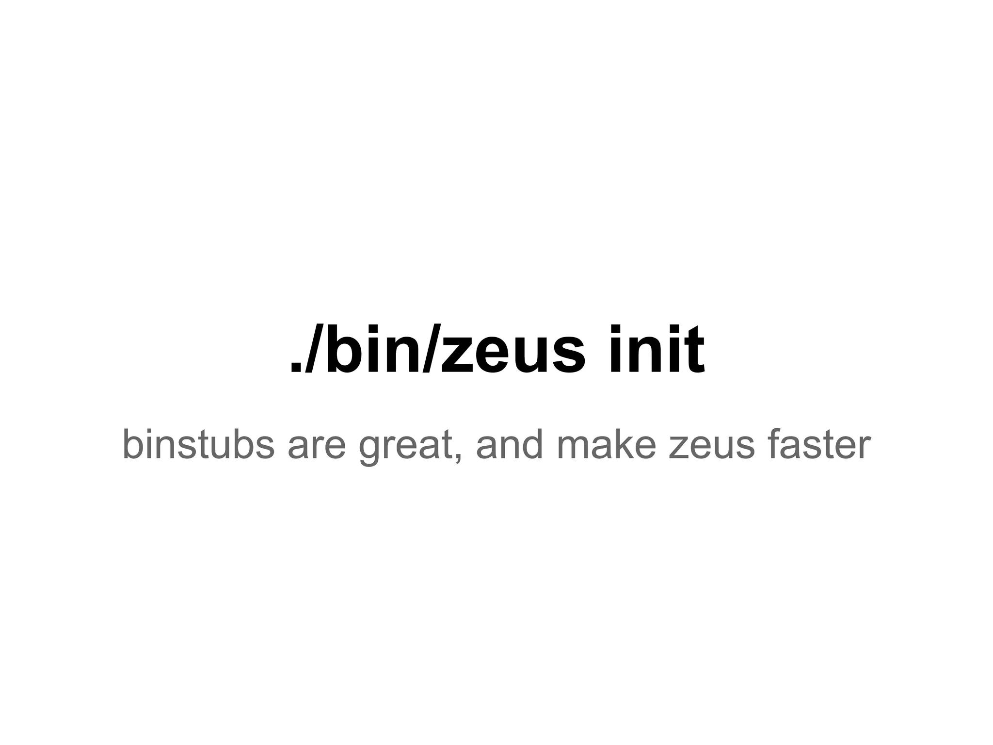 ./bin/zeus init
binstubs are great, and make zeus faster
 