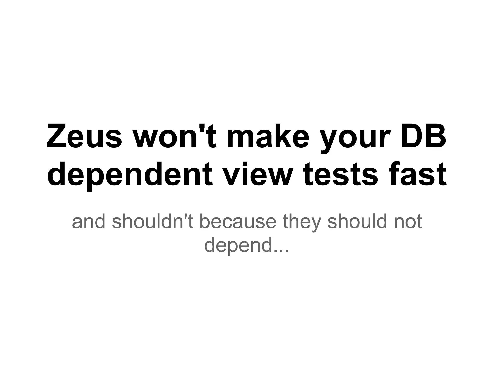 Zeus won't make your DB
dependent view tests fast
and shouldn't because they should not
depend...
 