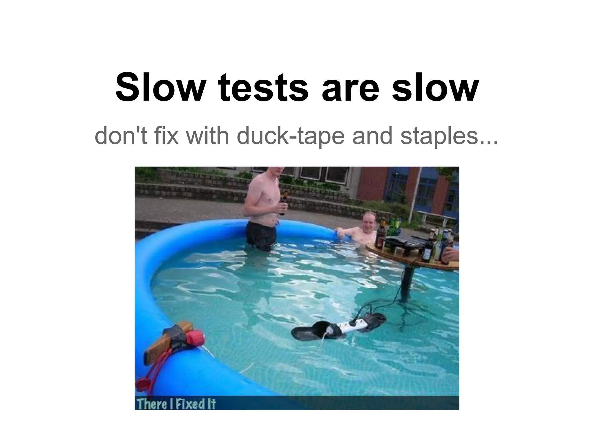 Slow tests are slow
don't fix with duck-tape and staples...
 