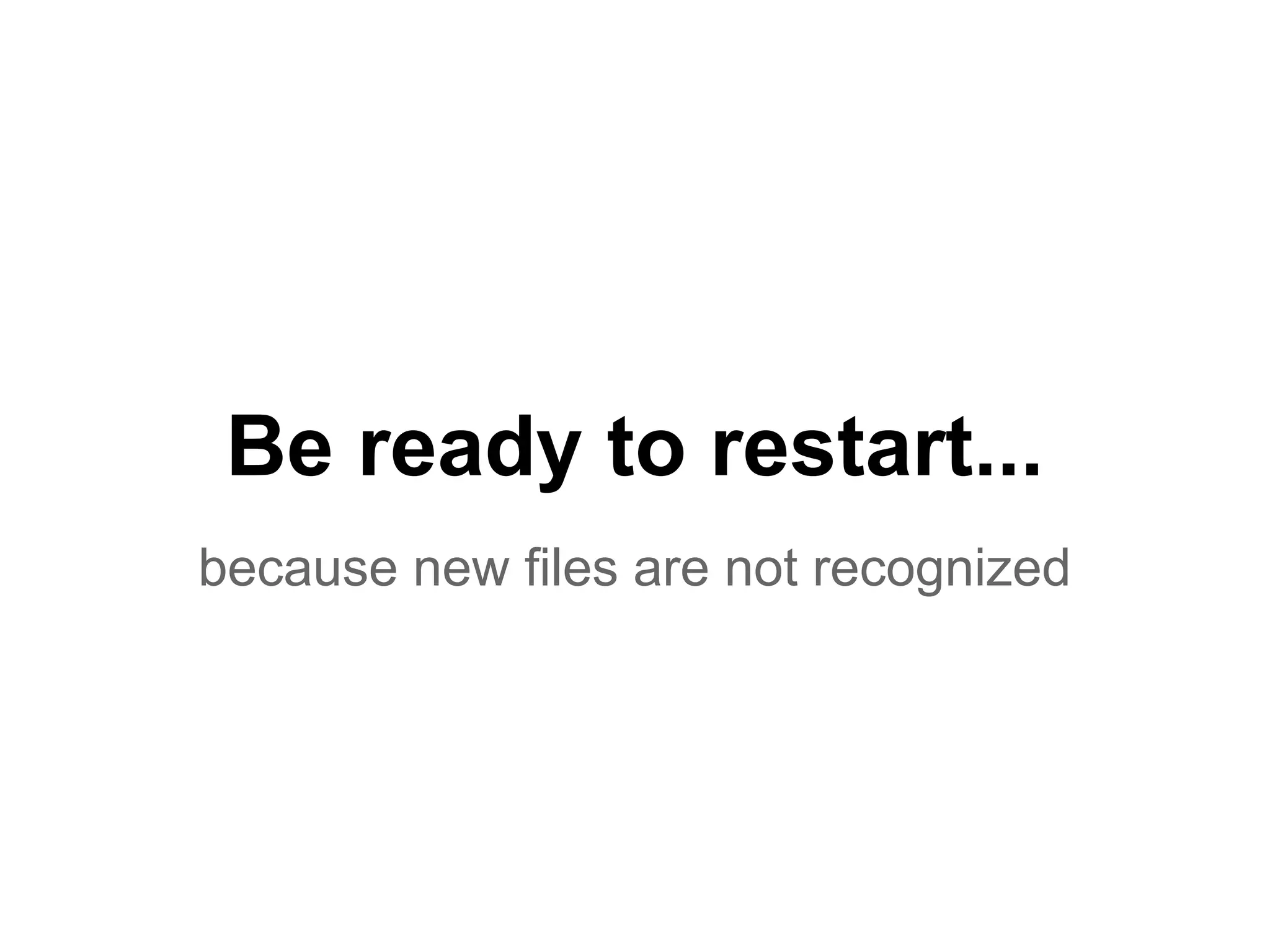 Be ready to restart...
because new files are not recognized
 