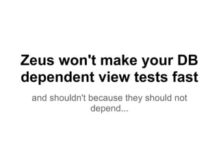 Zeus will make your rails
dependent PORO tests
fast
... not sure if this is a good thing so!
 