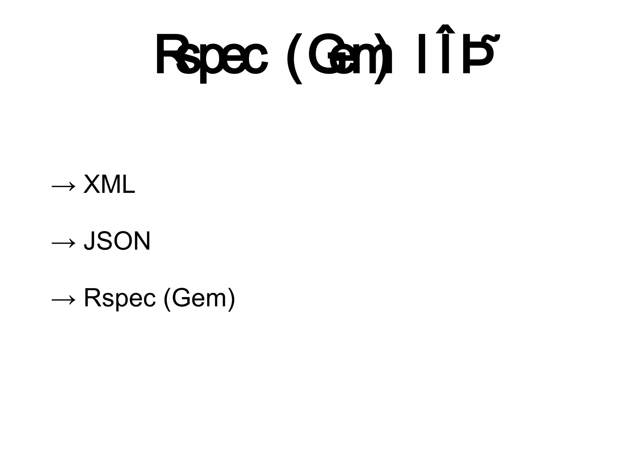 Rspec (G )
                 em

→ XML

→ JSON

→ Rspec (Gem)
 