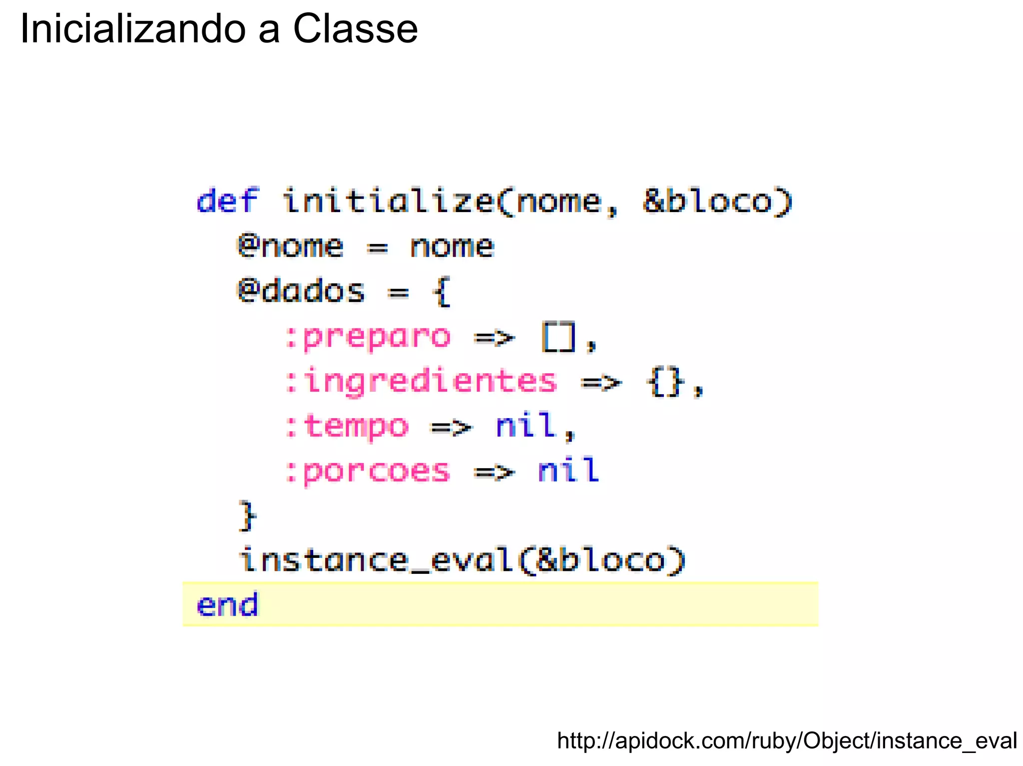 Inicializando a Classe




                         http://apidock.com/ruby/Object/instance_eval
 