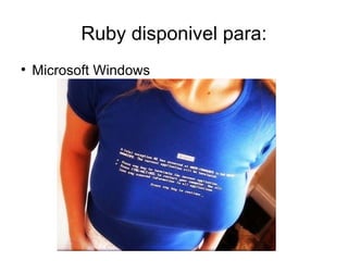 Ruby disponivel para:

    Microsoft Windows
 