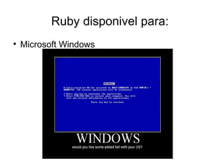 Ruby disponivel para:

    Microsoft Windows
 