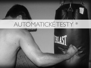 AUTOMATICKÉ TESTY *
 