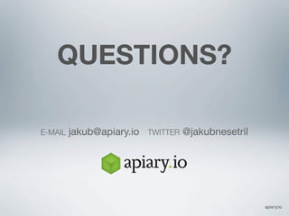 QUESTIONS?

E-MAIL   jakub@apiary.io   TWITTER   @jakubnesetril




                                                      apiary.io
 