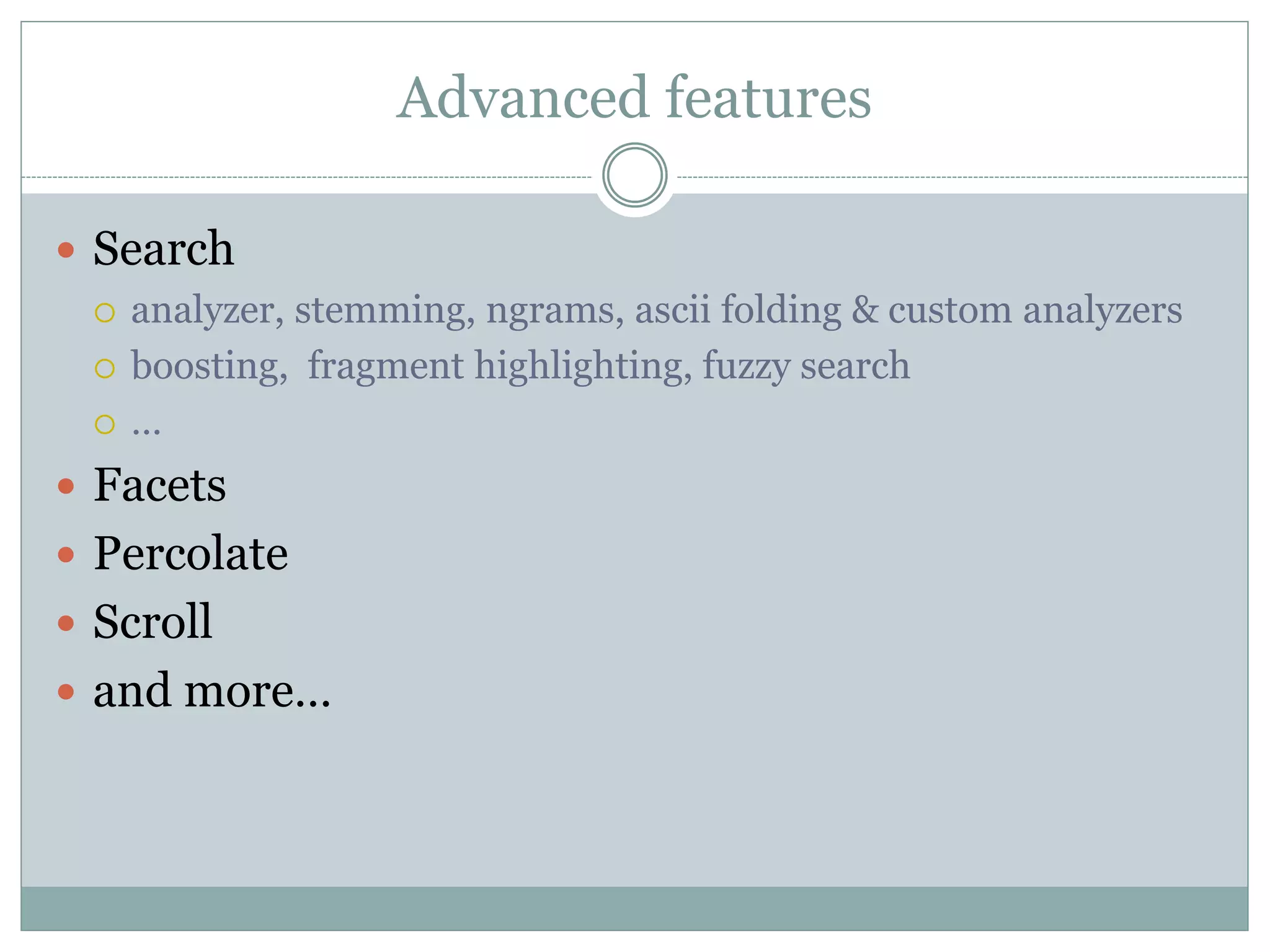 Advanced features  Search  analyzer, stemming, ngrams, ascii folding & custom analyzers  boosting, fragment highlighting, fuzzy search  …  Facets  Percolate  Scroll  and more… 