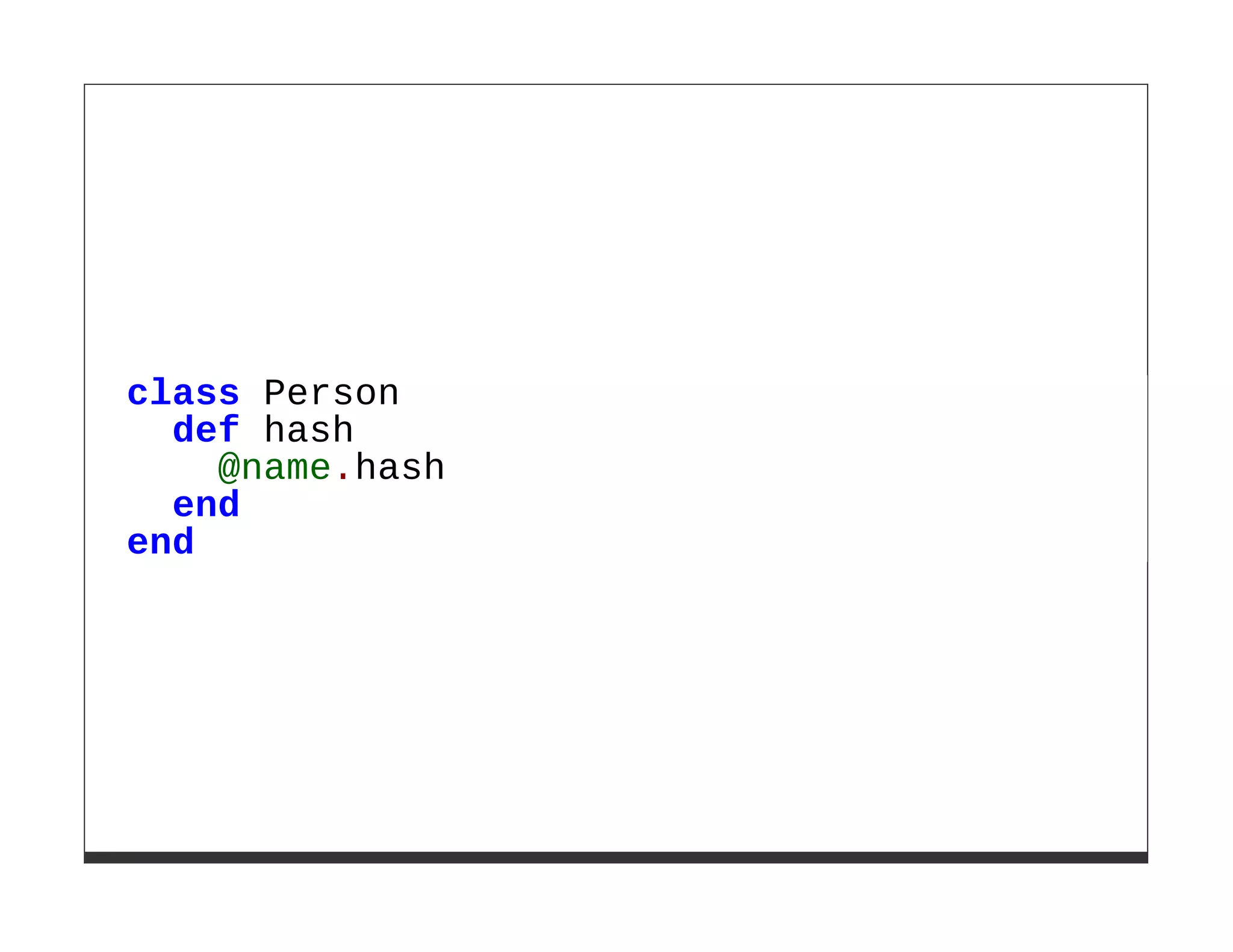 class Person
  def hash
    @name.hash
  end
end
 