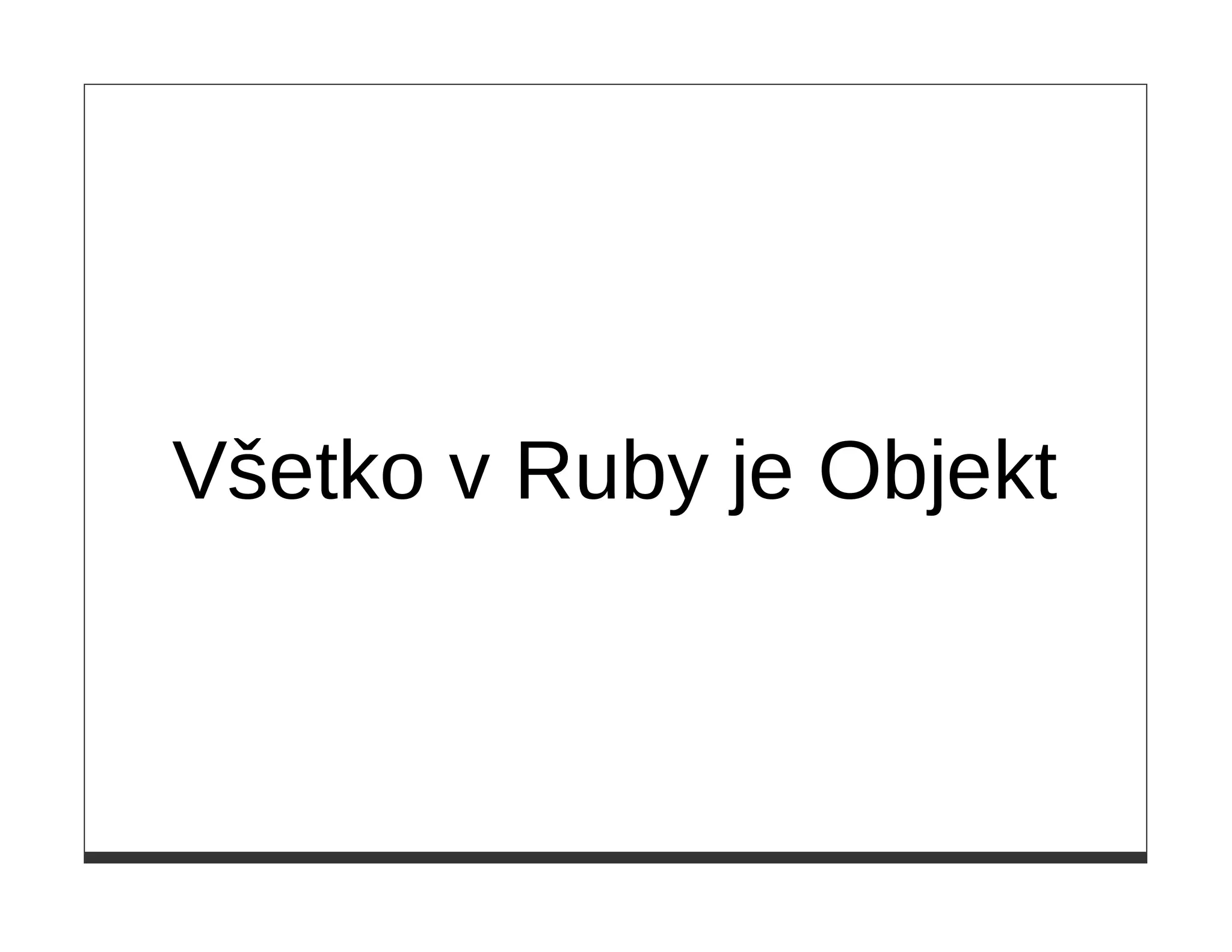 Všetko v Ruby je Objekt
 
