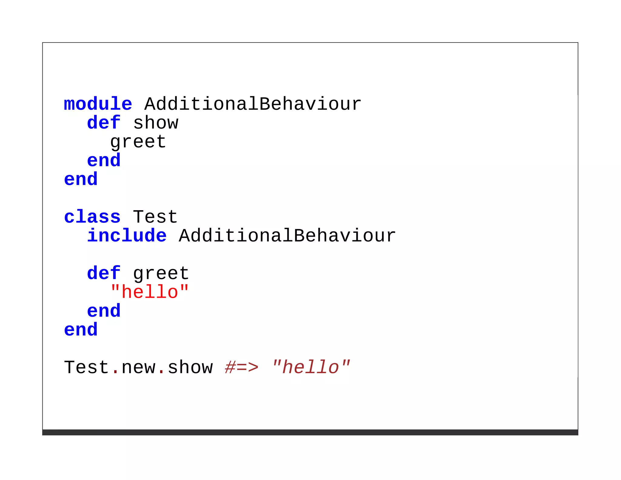 module AdditionalBehaviour
  def show
    greet
  end
end

class Test
  include AdditionalBehaviour

  def greet
    "hello"
  end
end

Test.new.show #=> "hello"
 
