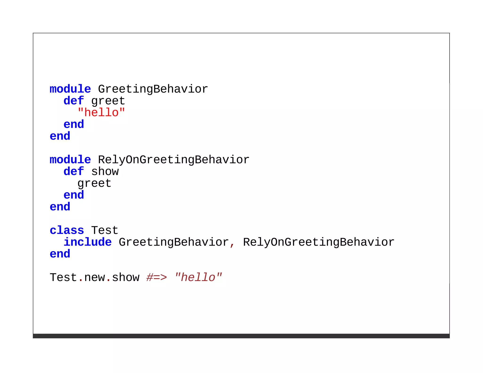 module GreetingBehavior
  def greet
    "hello"
  end
end

module RelyOnGreetingBehavior
  def show
    greet
  end
end

class Test
  include GreetingBehavior, RelyOnGreetingBehavior
end
Test.new.show #=> "hello"
 