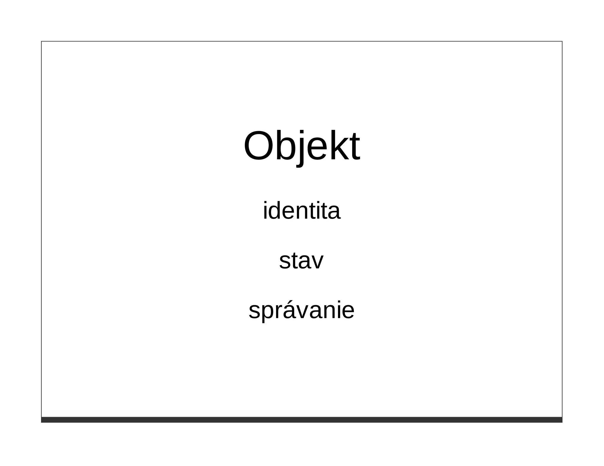 Objekt
 identita

  stav

správanie
 