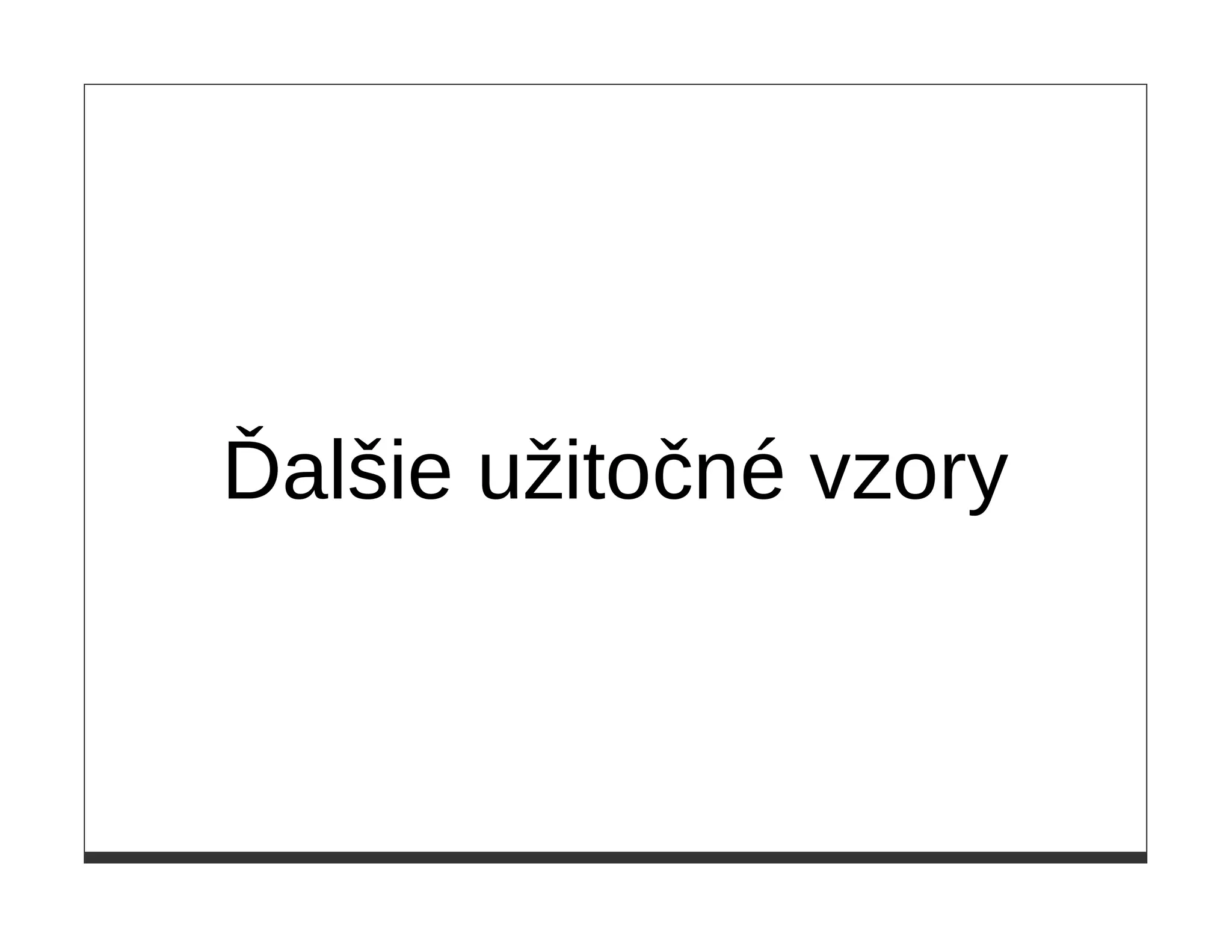 Ďalšie užitočné vzory
 