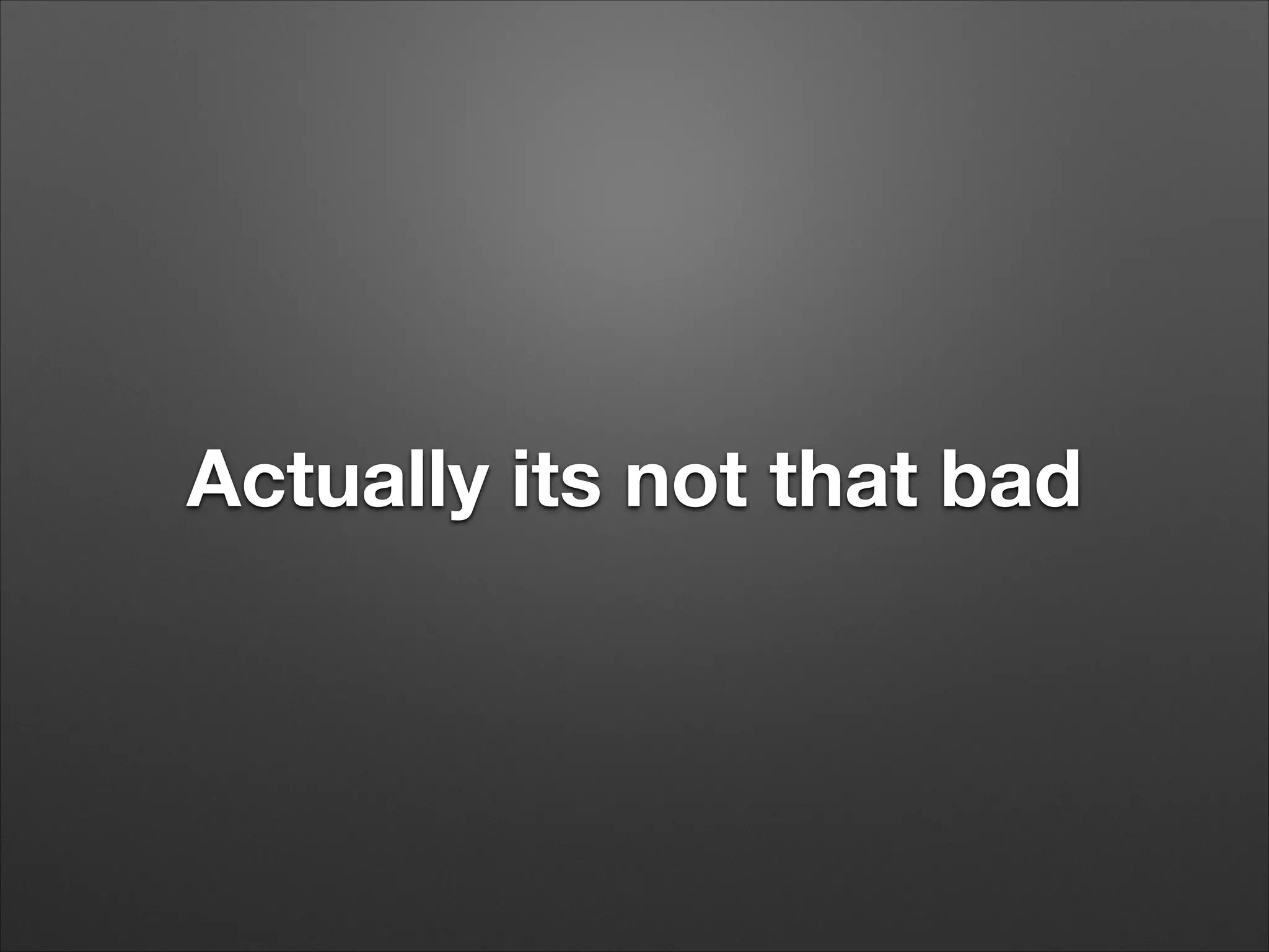Actually its not that bad