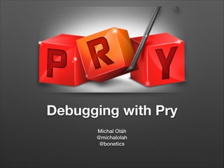 Debugging with Pry
Michal Oláh
@michalolah
@bonetics

 