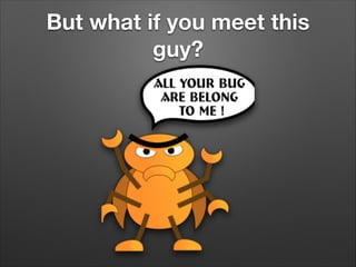 But what if you meet this
guy?

 